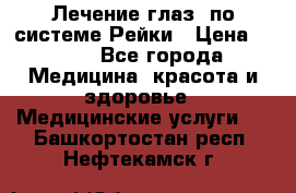 Лечение глаз  по системе Рейки › Цена ­ 300 - Все города Медицина, красота и здоровье » Медицинские услуги   . Башкортостан респ.,Нефтекамск г.